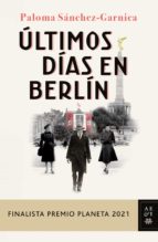 ULTIMOS DIAS EN BERLIN (FINALISTA PLANETA 2021)