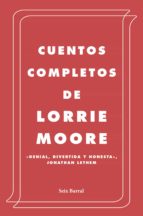 CUENTOS COMPLETOS DE LORRIE MOORE