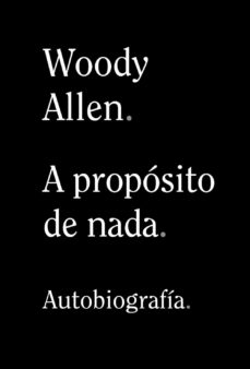 A PROPOSITO DE NADA (MEMORIAS WOODY ALLEN)