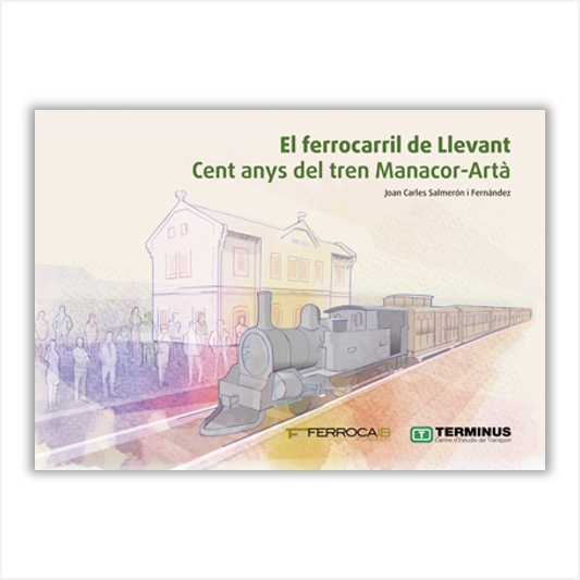 FERROCARRIL DE LLEVANT, EL. CENT ANYS DEL TREN MANACOR-ARTA